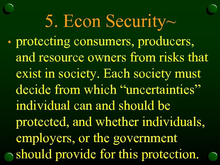 5. Econ Security~ • protecting consumers, producers, and resource owners from risks that exist