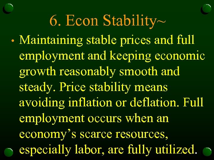 6. Econ Stability~ • Maintaining stable prices and full employment and keeping economic growth