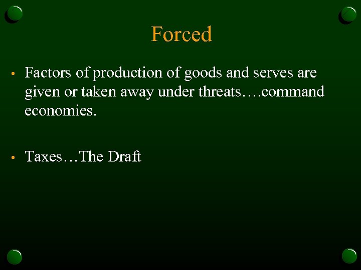 Forced • Factors of production of goods and serves are given or taken away