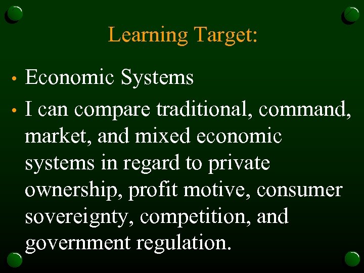 Learning Target: • • Economic Systems I can compare traditional, command, market, and mixed