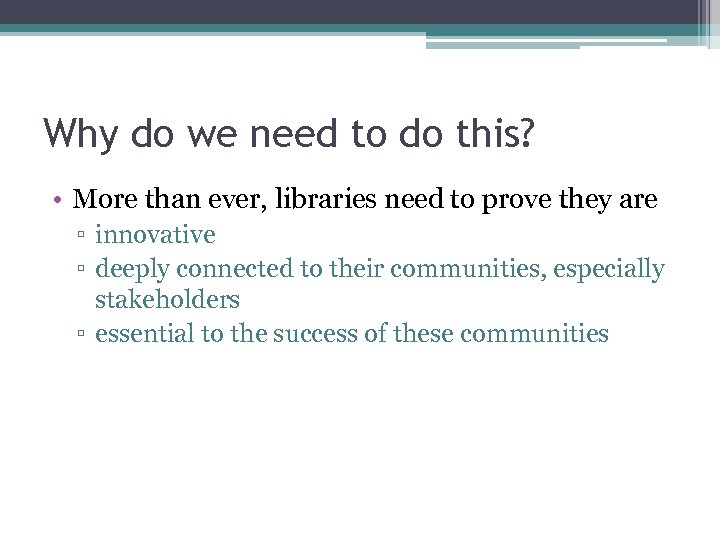 Why do we need to do this? • More than ever, libraries need to
