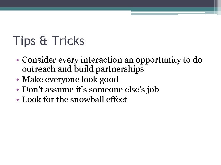 Tips & Tricks • Consider every interaction an opportunity to do outreach and build