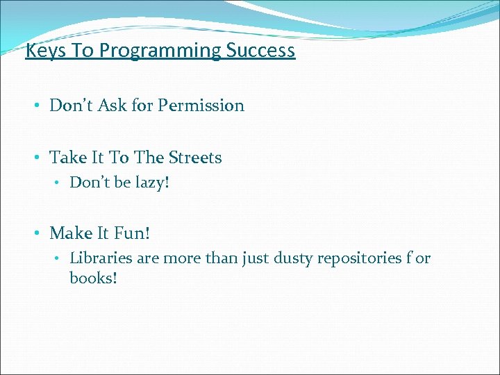 Keys To Programming Success • Don’t Ask for Permission • Take It To The