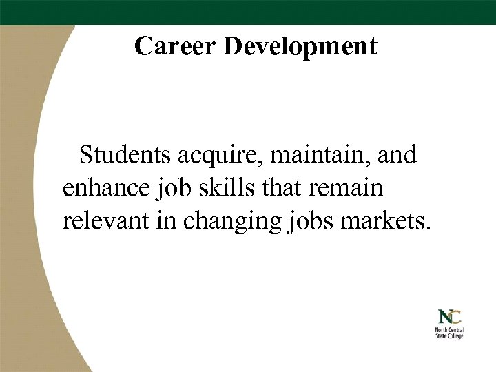 Career Development Students acquire, maintain, and enhance job skills that remain relevant in changing
