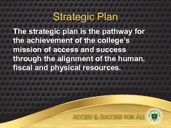 Strategic Plan The strategic plan is the pathway for the achievement of the college’s