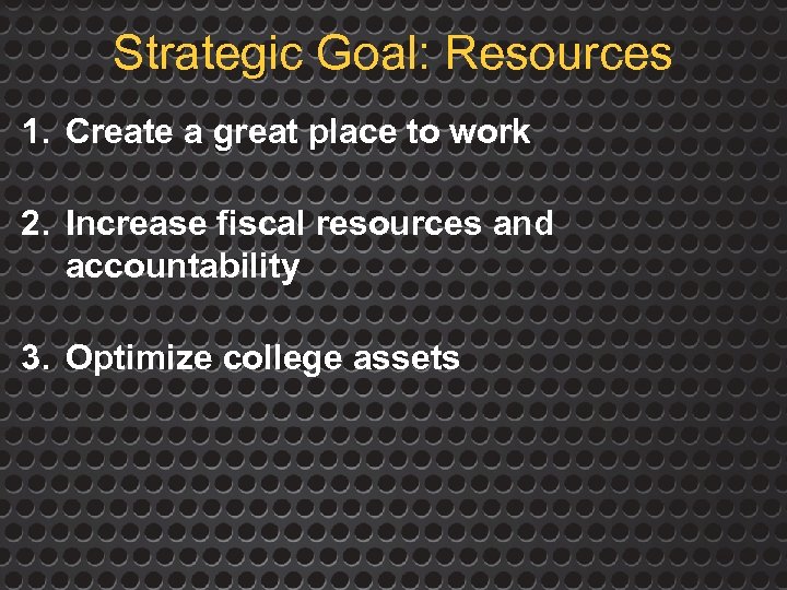 Strategic Goal: Resources 1. Create a great place to work 2. Increase fiscal resources