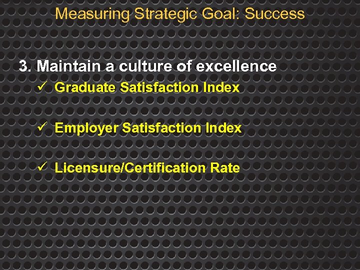 Measuring Strategic Goal: Success 3. Maintain a culture of excellence ü Graduate Satisfaction Index