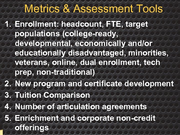 Metrics & Assessment Tools 1. Enrollment: headcount, FTE, target populations (college-ready, developmental, economically and/or