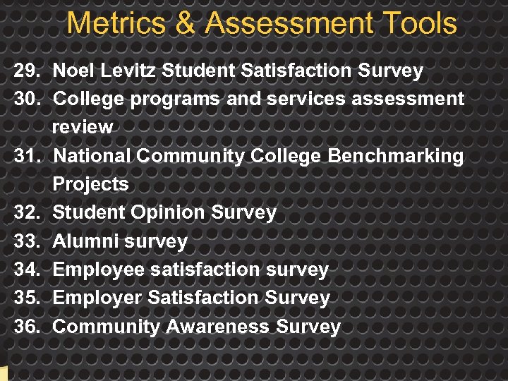 Metrics & Assessment Tools 29. Noel Levitz Student Satisfaction Survey 30. College programs and