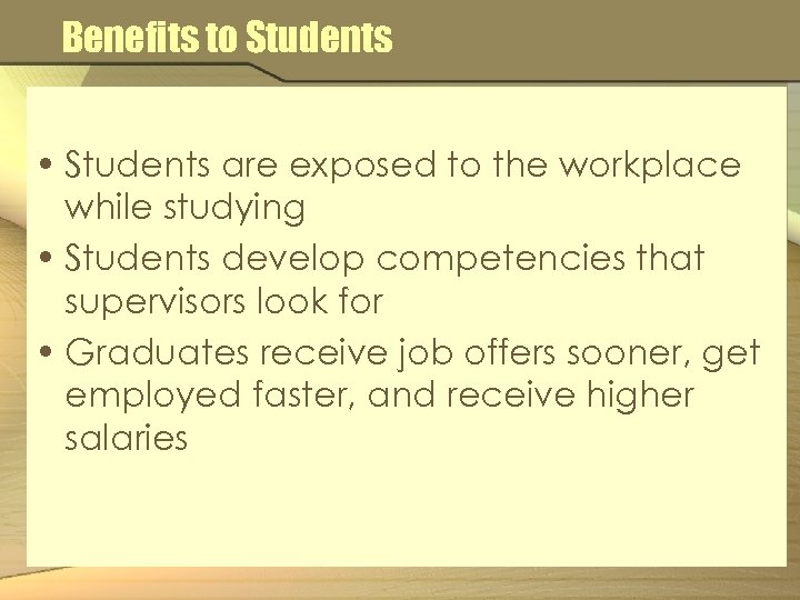 Benefits to Students • Students are exposed to the workplace while studying • Students