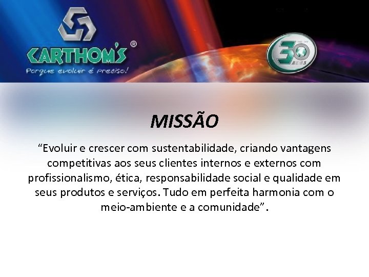 MISSÃO “Evoluir e crescer com sustentabilidade, criando vantagens competitivas aos seus clientes internos e