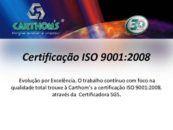 Certificação ISO 9001: 2008 Evolução por Excelência. O trabalho contínuo com foco na qualidade