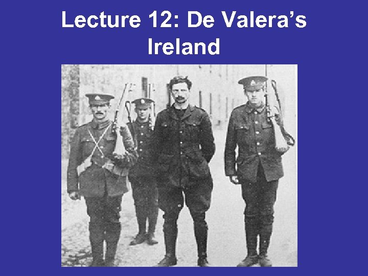 Lecture 12: De Valera’s Ireland 
