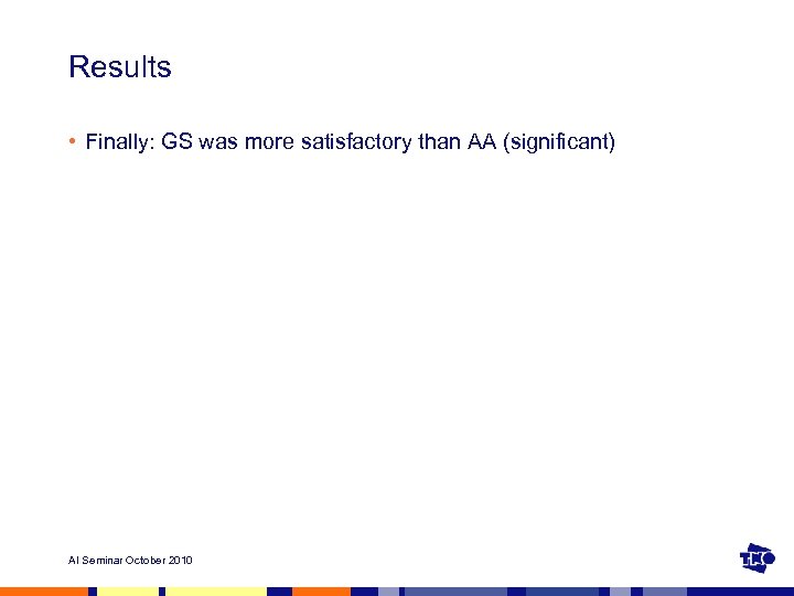 Results • Finally: GS was more satisfactory than AA (significant) AI Seminar October 2010