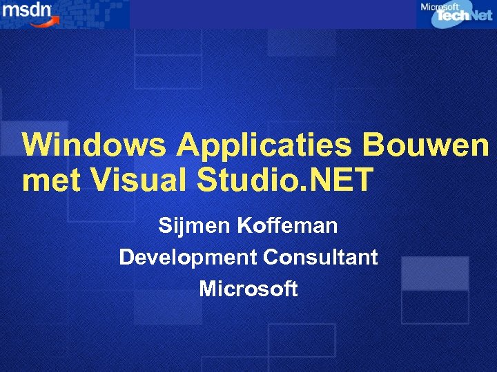 Windows Applicaties Bouwen met Visual Studio. NET Sijmen Koffeman Development Consultant Microsoft 