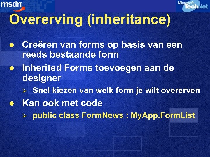 Overerving (inheritance) l l Creëren van forms op basis van een reeds bestaande form
