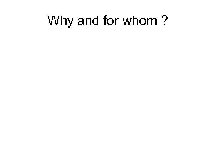 Why and for whom ? 