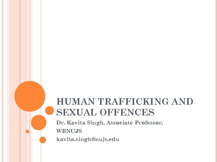 HUMAN TRAFFICKING AND SEXUAL OFFENCES Dr. Kavita Singh, Associate Professor, WBNUJS kavita. singh@nujs. edu