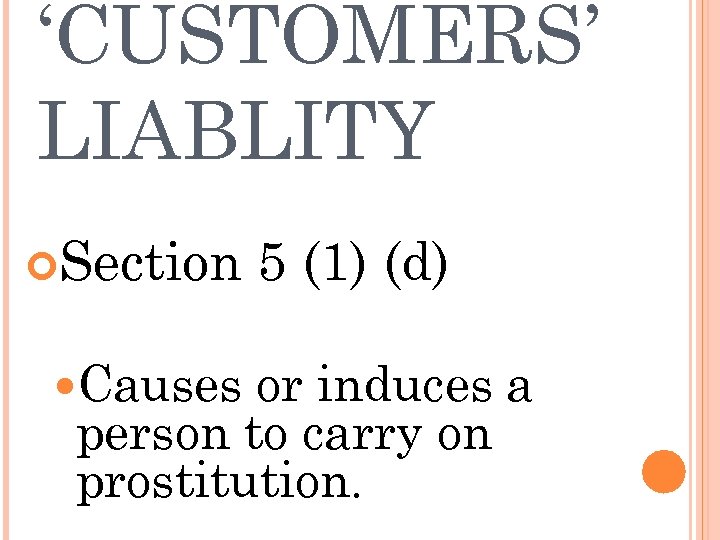 ‘CUSTOMERS’ LIABLITY Section Causes 5 (1) (d) or induces a person to carry on