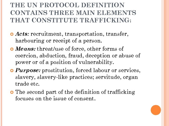 THE UN PROTOCOL DEFINITION CONTAINS THREE MAIN ELEMENTS THAT CONSTITUTE TRAFFICKING: Acts: recruitment, transportation,