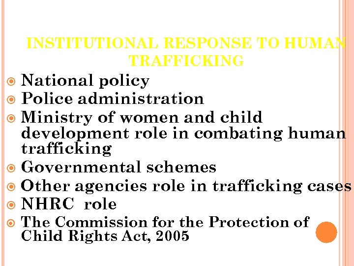 INSTITUTIONAL RESPONSE TO HUMAN TRAFFICKING National policy Police administration Ministry of women and child
