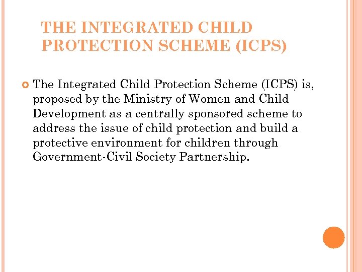 THE INTEGRATED CHILD PROTECTION SCHEME (ICPS) The Integrated Child Protection Scheme (ICPS) is, proposed