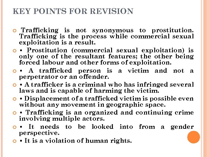 KEY POINTS FOR REVISION Trafficking is not synonymous to prostitution. Trafficking is the process