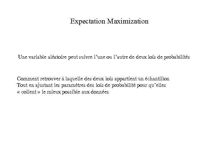 Expectation Maximization Une variable aléatoire peut suivre l’une ou l’autre de deux lois de