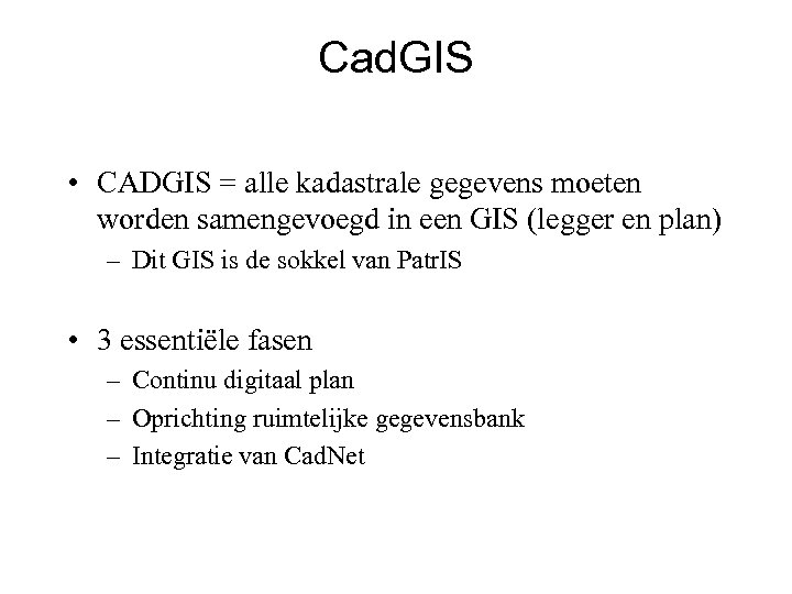 Cad. GIS • CADGIS = alle kadastrale gegevens moeten worden samengevoegd in een GIS