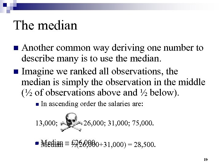 The median Another common way deriving one number to describe many is to use