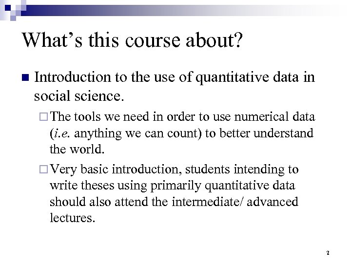 What’s this course about? n Introduction to the use of quantitative data in social