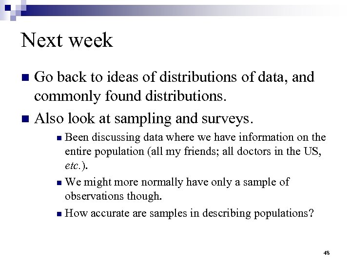 Next week Go back to ideas of distributions of data, and commonly found distributions.