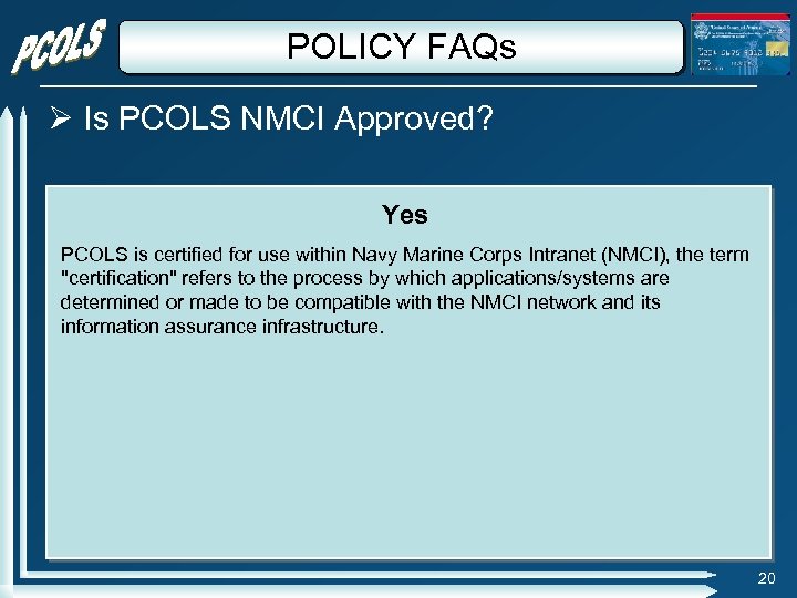 POLICY FAQs Is PCOLS NMCI Approved? Yes PCOLS is certified for use within Navy