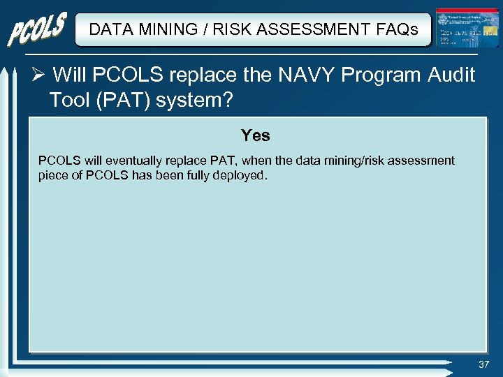 DATA MINING / RISK ASSESSMENT FAQs Will PCOLS replace the NAVY Program Audit Tool