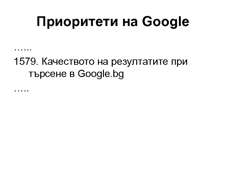 Приоритети на Google …. . . 1579. Качеството на резултатите при търсене в Google.