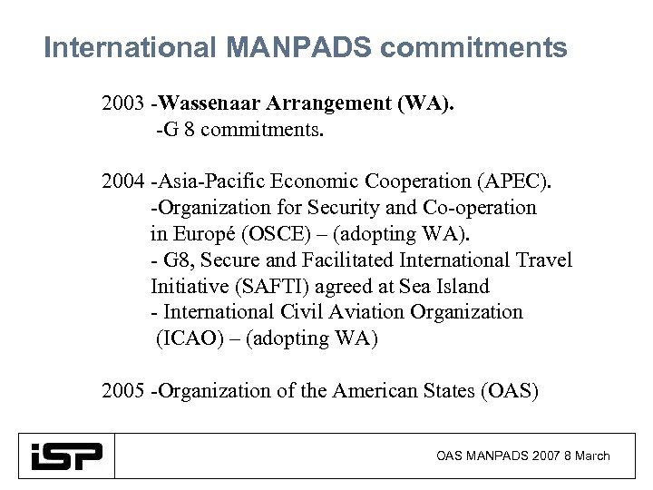 International MANPADS commitments 2003 -Wassenaar Arrangement (WA). -G 8 commitments. 2004 -Asia-Pacific Economic Cooperation