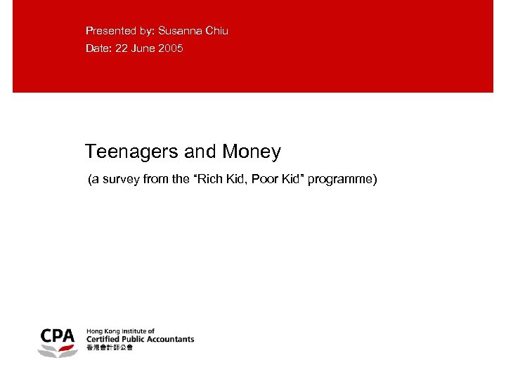 Presented by: Susanna Chiu Date: 22 June 2005 Teenagers and Money (a survey from