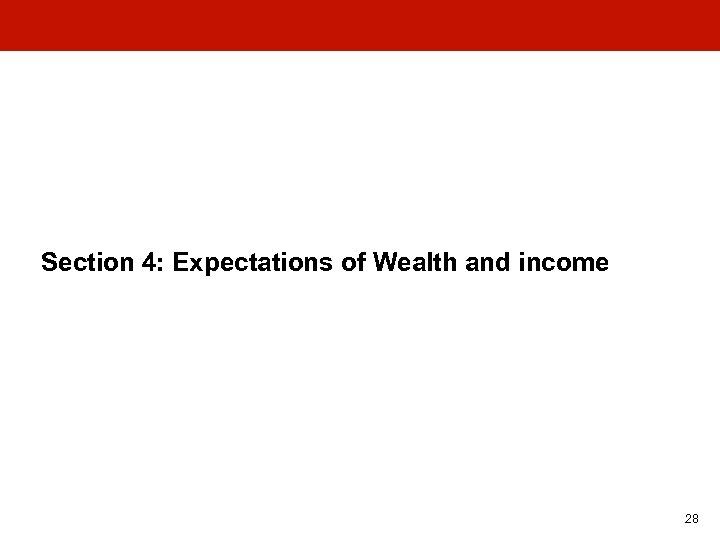Section 4: Expectations of Wealth and income 28 