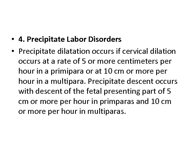  • 4. Precipitate Labor Disorders • Precipitate dilatation occurs if cervical dilation occurs