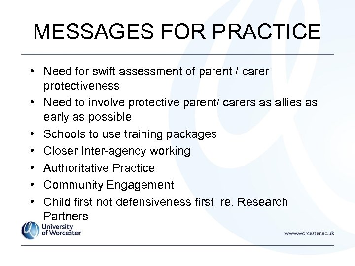 MESSAGES FOR PRACTICE • Need for swift assessment of parent / carer protectiveness •