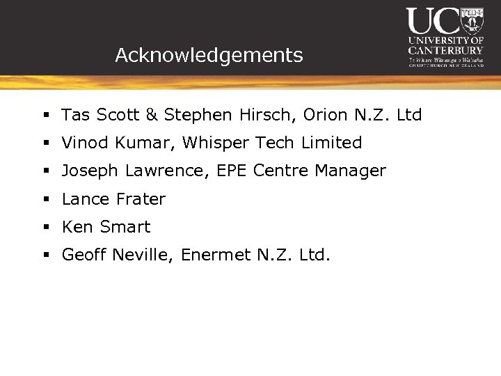 Acknowledgements § Tas Scott & Stephen Hirsch, Orion N. Z. Ltd § Vinod Kumar,