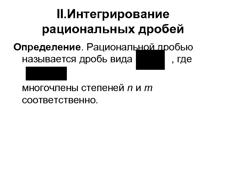 II. Интегрирование рациональных дробей Определение. Рациональной дробью называется дробь вида , где многочлены степеней