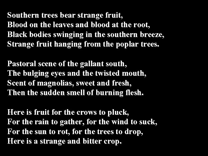 Southern trees bear strange fruit, Blood on the leaves and blood at the root,