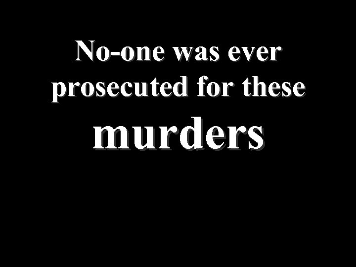 No-one was ever prosecuted for these murders 