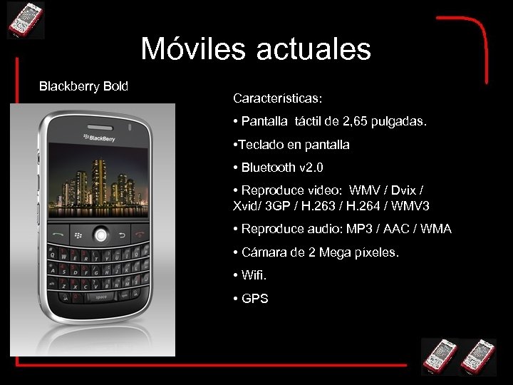 Móviles actuales Blackberry Bold Características: • Pantalla táctil de 2, 65 pulgadas. • Teclado