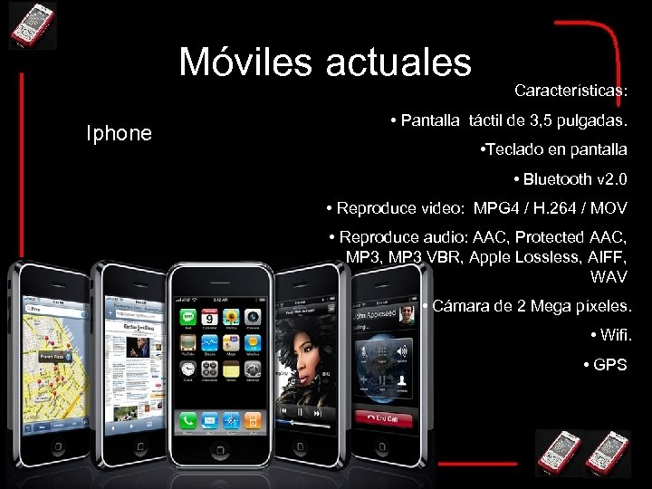 Móviles actuales Iphone Características: • Pantalla táctil de 3, 5 pulgadas. • Teclado en