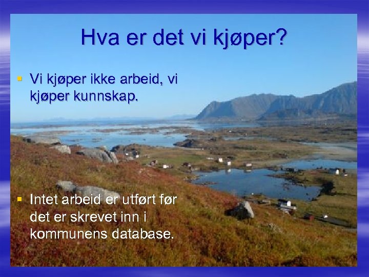 Hva er det vi kjøper? § Vi kjøper ikke arbeid, vi kjøper kunnskap. §