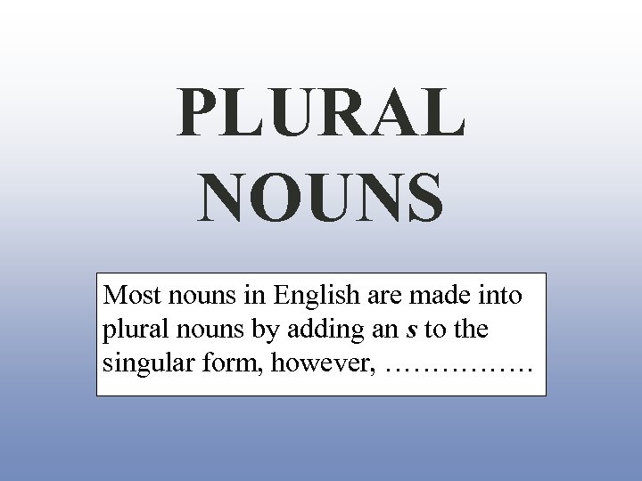 PLURAL NOUNS Most nouns in English are made into plural nouns by adding an