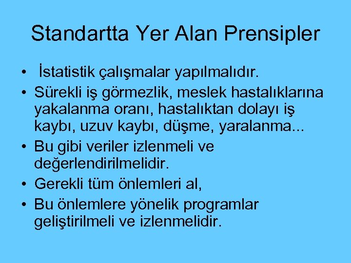 Standartta Yer Alan Prensipler • İstatistik çalışmalar yapılmalıdır. • Sürekli iş görmezlik, meslek hastalıklarına