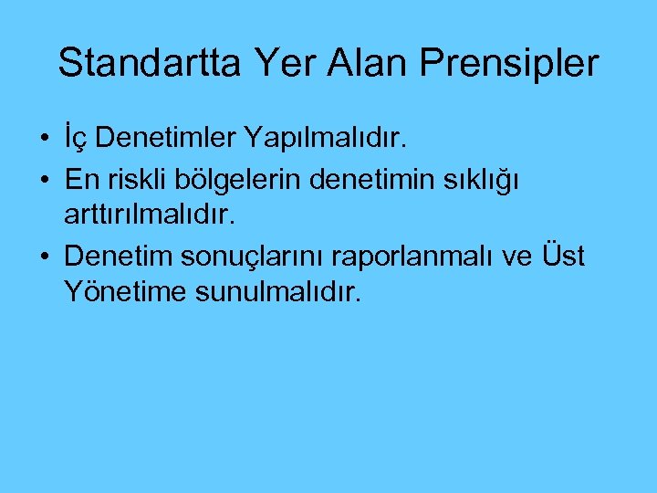 Standartta Yer Alan Prensipler • İç Denetimler Yapılmalıdır. • En riskli bölgelerin denetimin sıklığı